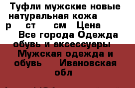 Туфли мужские новые натуральная кожа Arnegi р.44 ст. 30 см › Цена ­ 1 300 - Все города Одежда, обувь и аксессуары » Мужская одежда и обувь   . Ивановская обл.